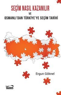 Seçim Nasıl Kazanılır ve Osmanlı'dan Türkiye'ye Seçim Tarihi Ergun Göknel Kanes Yayınları