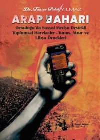 Arap Baharı - Ortadoğu'da Sosyal Medya Destekli Toplumsal Hareketler - Tunus Mısır ve Libya Örnekle Tanzer Polat Yılmaz İkinci Adam Yayınları