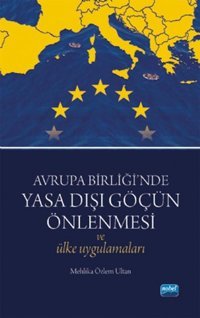 Avrupa Birliği'nde Yasa Dışı Göçün Önlenmesi ve Ülke Uygulamaları Mehlika Özlem Ultan Nobel Akademik Yayıncılık