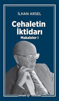 Cehaletin İktidarı-Makaleler 1 İlhan Arsel Kaynak Yayınları