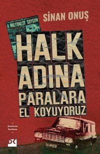 Halk Adına Paralara El Koyuyoruz - Bir Soygunun Gerçek Hikayesi Sinan Onuş Doğan Kitap
