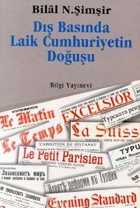 Dış Basında Laik Cumhuriyetin Doğuş Bilâl N. Şimşir Bilgi Yayınevi