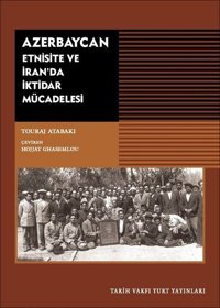 Azerbaycan - Etnisite ve İran'da İktidar Mücadelesi Touraj Atabaki Tarih Vakfı Yurt Yayınları