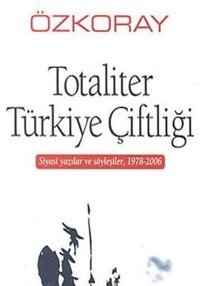 Totaliter Türkiye Çiftliği Siyasi Yazılar ve Söyleşiler 1978 - 2006 Erol Özkoray Belge Yayınları