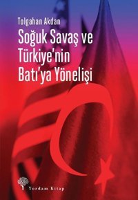 Soğuk Savaş ve Türkiyenin Batıya Yönelişi Tolgahan Akdan Yordam Kitap