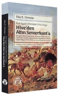 Hive'den Altın Semerkant'a - Rus İşgali Altındaki Orta Asya Ella R. Christie Büyüyenay Yayınları