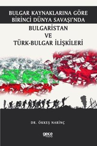 Bulgar Kaynaklarına Göre Birinci Dünya Savaşında Bulgaristan ve Türk - Bulgar İlişkileri Ökkeş Narinç Gece Kitaplığı