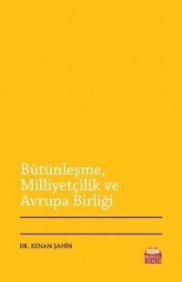 Bütünleşme Milliyetçilik ve Avrupa Birliği Kenan Şahin Nobel Bilimsel Eserler