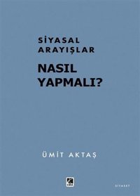 Siyasal Arayışlar: Nasıl Yapmalı? Ümit Aktaş Çıra Yayınları
