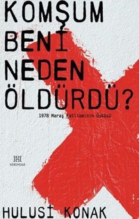 Komşum Beni Neden Öldürdü? - 1978 Maraş Katliamının Öyküsü Hulusi Konak Hükümdar