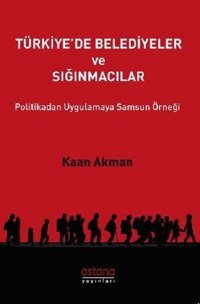Türkiye'de Belediyeler ve Sığınmacılar Kaan Akman Astana Yayınları