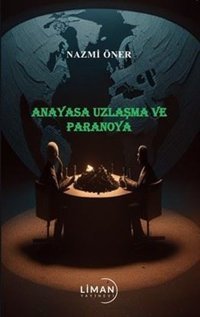 Anayasa Uzlaşma ve Paranoya Nazmi Öner Liman Yayınevi
