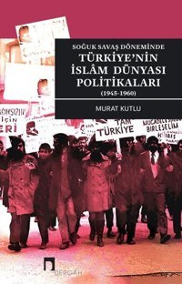 Türkiye'nin İslam Dünyası Politikaları - Soğuk Savaş Döneminde 1945 - 1960 Murat Kutlu Dergah Yayınları