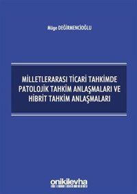 Milletlerarası Ticari Tahkimde Patolojik Tahkim Anlaşmaları ve Hibrit Tahkim Anlaşmaları Müge Değirmencioğlu On İki Levha Yayıncılık