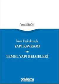 İmar Hukukunda Yapı Kavramı ve Temel Yapı Belgeleri Ömer Köroğlu On İki Levha Yayıncılık