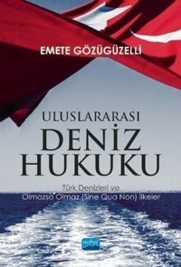 Uluslararası Deniz Hukuku - Türk Denizleri ve Olmazsa Olmaz (Sine Qua Non) İlkeler Emete Gözügüzelli Nobel Akademik Yayıncılık