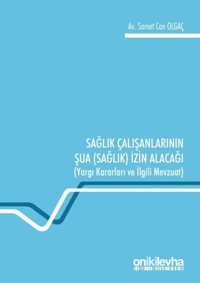 Sağlık Çalışanlarının Şua İzin Alacağı-Yargı Kararları ve İlgili Mevzuat Samet Can Olgaç On İki Levha Yayıncılık