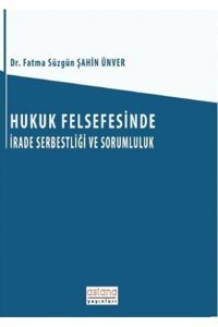 Hukuk Felsefesinde İrade Serbestliği ve Sorumluluk Fatma Süzgün Şahin Ünver Astana Yayınları