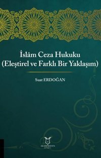 İslam Ceza Hukuku - Eleştirel ve Farklı Bir Yaklaşım Suat Erdoğan Akademisyen Kitabevi