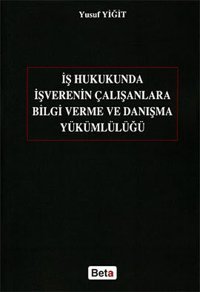 İş Hukukunda İşverenin Çalışanlara Bilgi Verme ve Danışma Yükümlülüğü Yusuf Yiğit Beta Yayınları