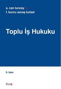 Toplu İş Hukuku A. Can Tuncay, Fatma Burcu, Savaş Kutsal Beta Yayınları