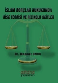 İslam Borçlar Hukukunda Risk Teorisi ve Rizikolu Akitler Mehmet Onur Astana Yayınları