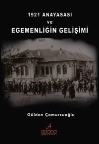 1921 Anayasası ve Egemenliğin Gelişimi Gülden Çamurcuoğlu Astana Yayınları