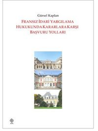 Fransız İdari Yargılama Hukukunda Kararlara Karşı Başvuru Yolları Gürsel Kaplan Ekin Basım Yayın