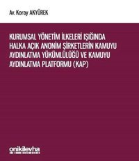 Kurumsal Yönetim İlkeleri Işığında Halka Açık Anonim Şirketlerin Kamuyu Aydınlatma Yükümlülüğü ve Ka Koray Akyürek On İki Levha Yayıncılık