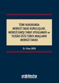 Türk Hukukunda Merkezi Takas Kuruluşları Merkezi Karşı Taraf Uygulaması ve Tezgah Üstü Türev Araçla Erkan Eren On İki Levha Yayıncılık