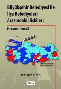 Büyükşehir Belediyesi ile İlçe Belediyeleri Arasındaki İlişkiler: İstanbul Örneği Orhan Veli Alıcı Beta Yayınları