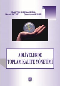 Adliyelerde Toplam Kalite Yönetimi Necat Batur, Baki Yiğit Çakmakkaya, Teoman Akpınar Ekin Basım Yayın