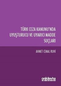 Türk Ceza Kanunu'nda Uyuşturucu ve Uyarıcı Madde Suçları Ahmet Cemal Ruhi On İki Levha Yayıncılık