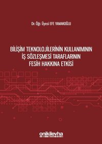 Bilişim Teknolojilerinin Kullanımının İş Sözleşmesi Taraflarının Fesih Hakkına Etkisi Efe Yamakoğlu On İki Levha Yayıncılık