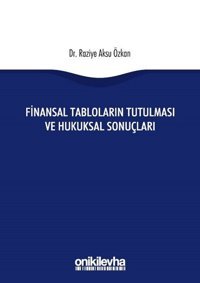 Finansal Tabloların Tutulması ve Hukuksal Sonuçları Raziye Aksu Özkan On İki Levha Yayıncılık
