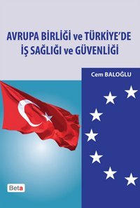 Avrupa Birliği ve Türkiye'de İş Sağlığı ve Güvenliği Cem Baloğlu Beta Yayınları