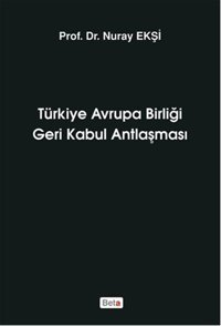 Türkiye Avrupa Birliği Geri Kabul Antlaşması Nuray Ekşi Beta Yayınları