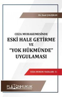 Ceza Muhakemesinde Eski Hale Getirme ve Yok Hükmünde Uygulaması - Ceza Hukuk Yazıları 5 Suat Çalışkan Platon Hukuk Yayınevi