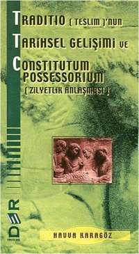 Traditio (Teslim)'nun Tarihsel Gelişimi ve Constitutum Possessorium (Zilyetlik Anlaşması) Havva Karagöz Der Yayınları