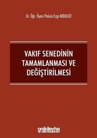 Vakıf Senedinin Tamamlanması ve Değiştirilmesi Pakize Ezgi Akbulut On İki Levha Yayıncılık