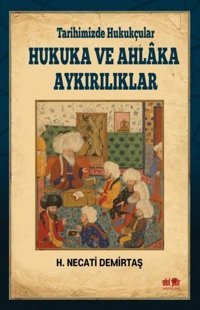 Tarihimizde Hukukçular Hukuka ve Ahlaka Aykırılıklar H. Necati Demirtaş Akıl Fikir Yayınları