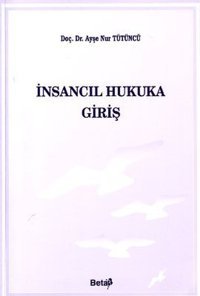 İnsancıl Hukuka Giriş Ayşe Nur Tütüncü Beta Yayınları