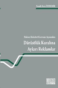 Haksız Rekabet Kavramı Açısından Dürüstlük Kuralına Aykırı Reklamlar Semih Sırrı Özdemir On İki Levha Yayıncılık