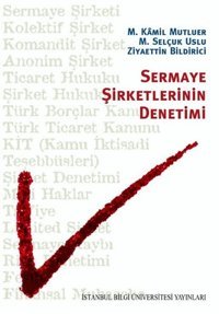 Sermaye Şirketlerinin Denetimi Ziyaettin Bildirici, Selçuk Uslu, M. Kamil Mutluer İstanbul Bilgi Üniv.Yayınları