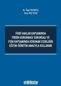 Fikri Haklar Kapsamında Fikrin Korunması Sorunsalı ve FSEK Kapsamında Korunan Eserlerin Eğitim - Öğretim Hacer Koç Yıldız On İki Levha Yayıncılık
