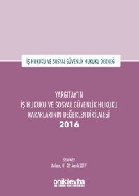 Yargıtay'ın İş Hukuku ve Sosyal Güvenlik Hukuku Kararlarının Değerlendirilmesi Semineri 2016 Kolektif On İki Levha Yayıncılık