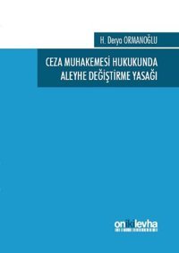 Ceza Muhakemesi Hukukunda Aleyhe Değiştirme Yasağı H. Derya Ormanoğlu On İki Levha Yayıncılık