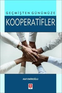 Geçmişten Günümüze Kooperatifler Akif Emiroğlu Ekin Basım Yayın