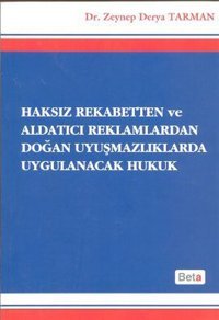 Haksız Rekabetten ve Aldatıcı Reklamlardan Doğan Uyuşmazlıklarda Uygulanacak Hukuk Zeynep Derya Tarman Beta Yayınları