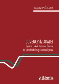 Güvencesiz Adalet: İşçilerin Hukuk Deneyimi Üzerine Bir Temellendirilmiş Kuram Çalışması Duygu Hatipoğlu On İki Levha Yayıncılık